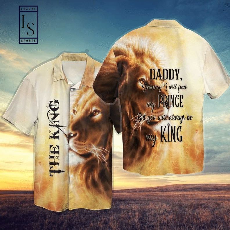 Daddy Someday I Will Find My Prince But You Will Always Be My King Hawaiian Shirt