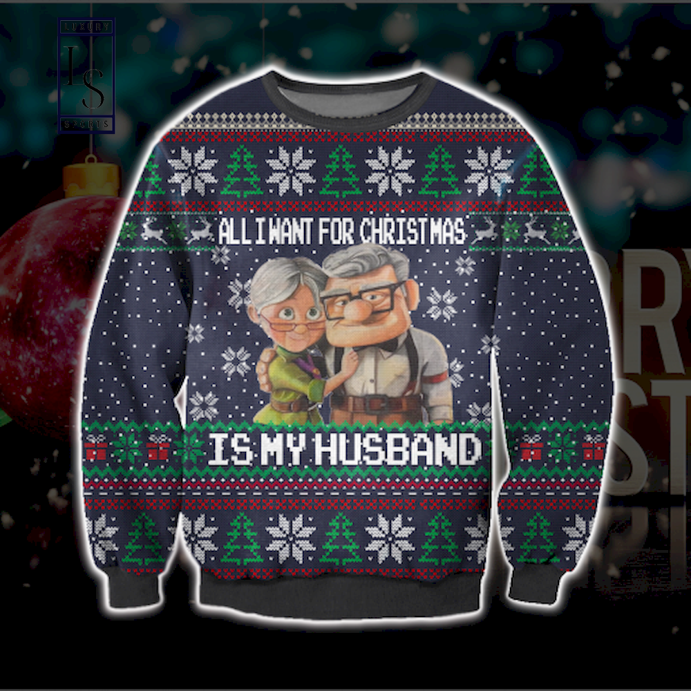 Up Movie All I Want For Christmas Is My Husband Ugly Sweater