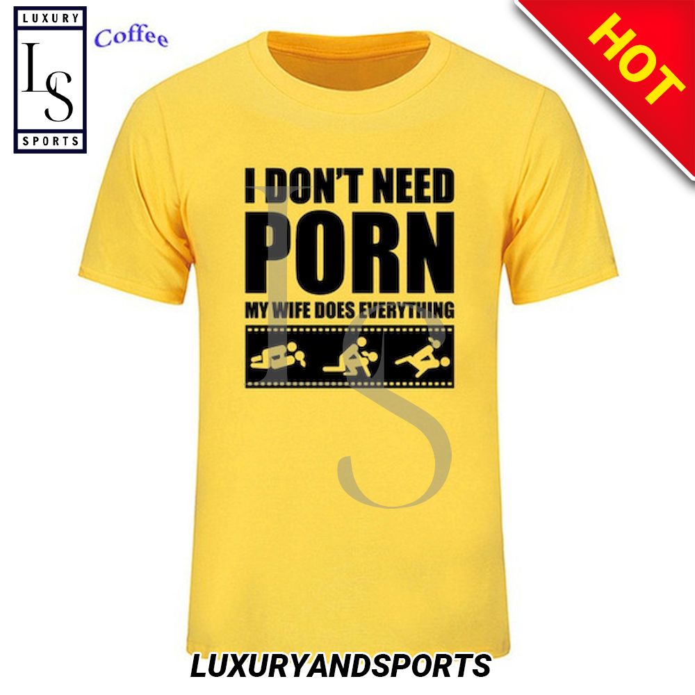 I Dont Need Porn My Wife Does Everything Shirt