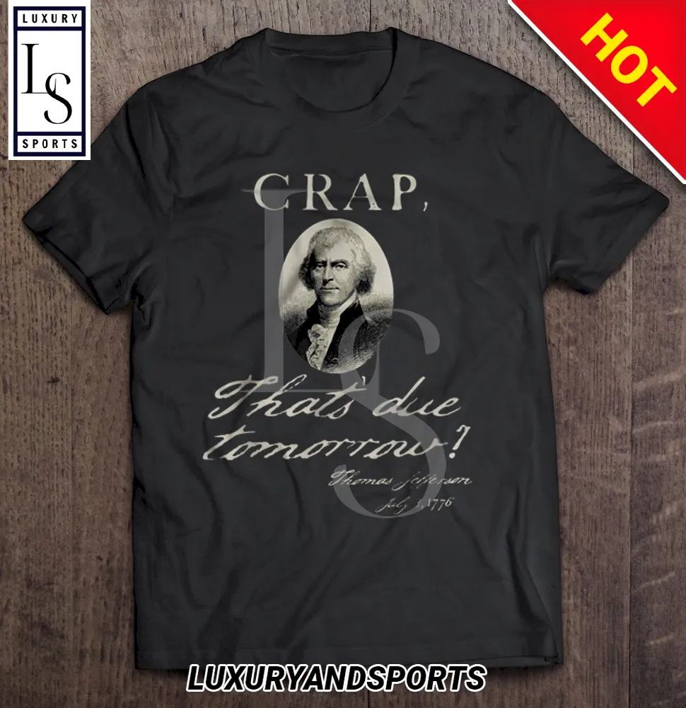 Crap Thats Due Tomorrow Thomas Jefferson July Black Version Shirt